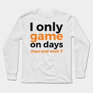 I only game on days than end with Y geek humor Long Sleeve T-Shirt